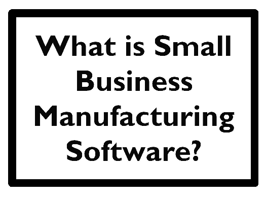 The phrase what is small business manufacturing software